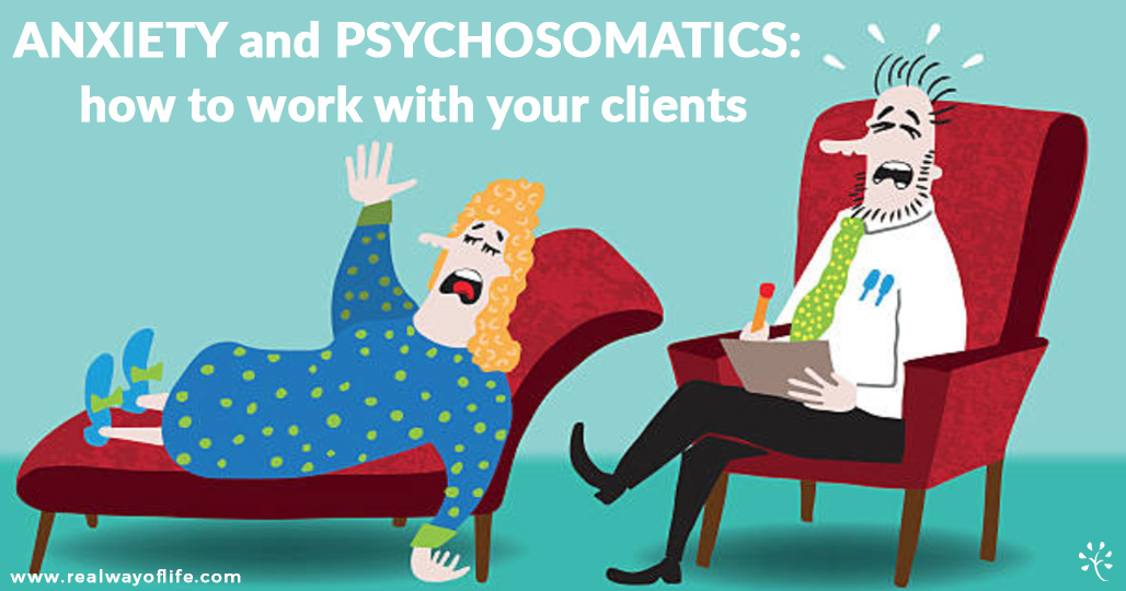 Anxiety and Psychosomatics how to work with your clients